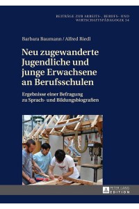 Neu Zugewanderte Jugendliche Und Junge Erwachsene an Berufsschulen Ergebnisse Einer Befragung Zu Sprach- Und Bildungsbiografien