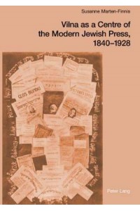 Vilna as a Centre of the Modern Jewish Press, 1840-1928 Aspirations, Challenges, and Progress