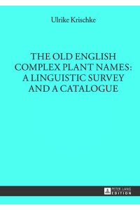 The Old English Complex Plant Names A Linguistic Survey and a Catalogue - Münchener Universitätsschriften;