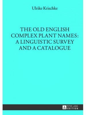 The Old English Complex Plant Names A Linguistic Survey and a Catalogue - Münchener Universitätsschriften;