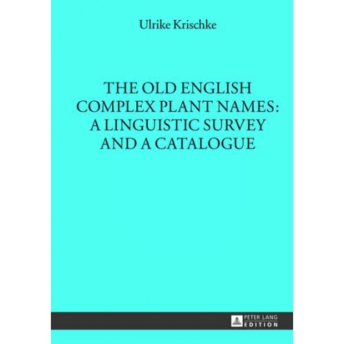 The Old English Complex Plant Names A Linguistic Survey and a Catalogue - Münchener Universitätsschriften;