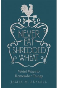 Never Eat Shredded Wheat Weird Ways to Remember Things