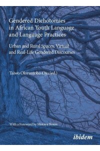 Gendered Dichotomies in African Youth Language and Language Practices Urban and Rural Spaces, Virtual and Real-Life Gendered Discourses