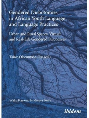 Gendered Dichotomies in African Youth Language and Language Practices Urban and Rural Spaces, Virtual and Real-Life Gendered Discourses