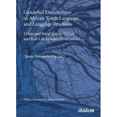 Gendered Dichotomies in African Youth Language and Language Practices Urban and Rural Spaces, Virtual and Real-Life Gendered Discourses