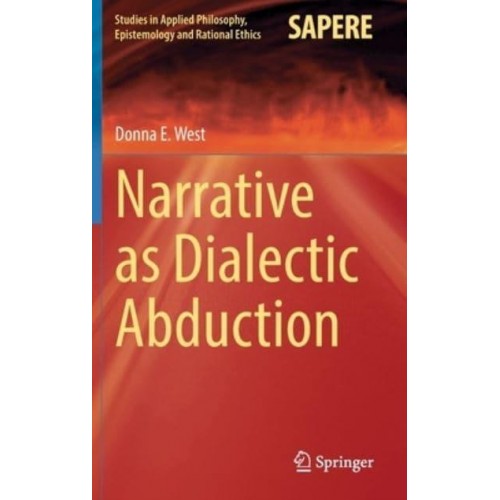 Narrative as Dialectic Abduction - Studies in Applied Philosophy, Epistemology and Rational Ethics