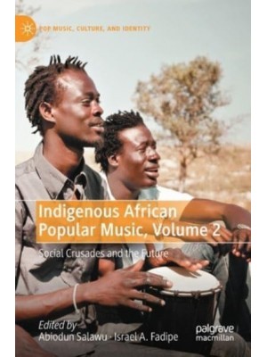 Indigenous African Popular Music, Volume 2 : Social Crusades and the Future - Pop Music, Culture and Identity
