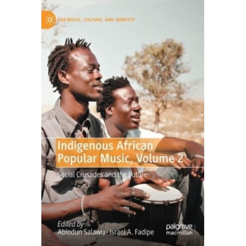 Indigenous African Popular Music, Volume 2 : Social Crusades and the Future - Pop Music, Culture and Identity