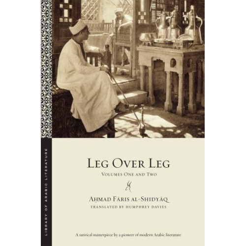 Leg Over Leg or The Turtle in the Tree Concerning the Fariyaq What Manner of Creature Might He Be - Library of Arabic Literature