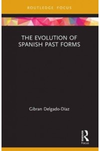 The Evolution of Spanish Past Forms - Routledge Studies in Hispanic and Lusophone Linguistics