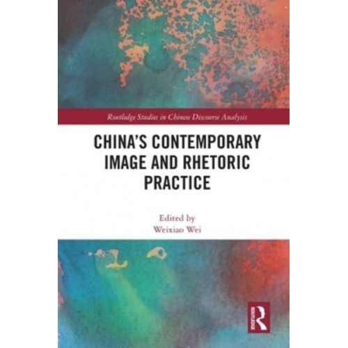 China's Contemporary Image and Rhetoric Practice - Routledge Studies in Chinese Discourse Analysis