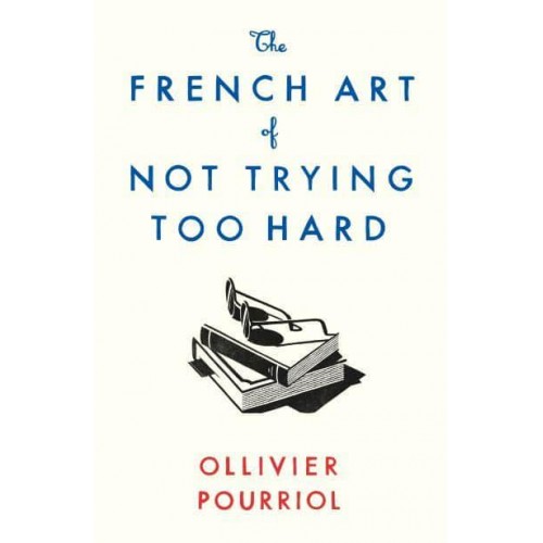 The French Art of Not Trying Too Hard