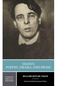 Yeats's Poetry, Drama, and Prose Authoritative Texts, Contexts, Criticism - A Norton Critical Edition