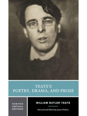 Yeats's Poetry, Drama, and Prose Authoritative Texts, Contexts, Criticism - A Norton Critical Edition