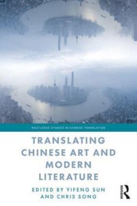 Translating Chinese Art and Modern Literature - Routledge Studies in Chinese Translation