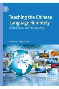 Teaching the Chinese Language Remotely : Global Cases and Perspectives