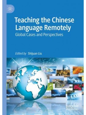 Teaching the Chinese Language Remotely : Global Cases and Perspectives