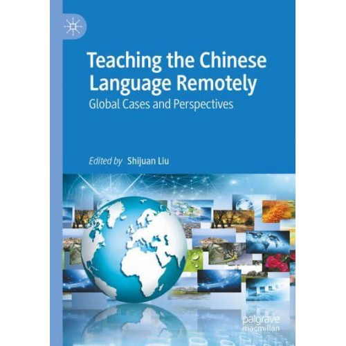 Teaching the Chinese Language Remotely : Global Cases and Perspectives