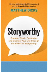 Storyworthy Engage, Teach, Persuade, and Change Your Life Through the Power of Storytelling