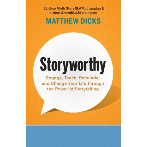 Storyworthy Engage, Teach, Persuade, and Change Your Life Through the Power of Storytelling