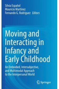 Moving and Interacting in Infancy and Early Childhood : An Embodied, Intersubjective, and Multimodal Approach to the Interpersonal World
