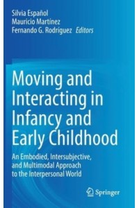 Moving and Interacting in Infancy and Early Childhood : An Embodied, Intersubjective, and Multimodal Approach to the Interpersonal World