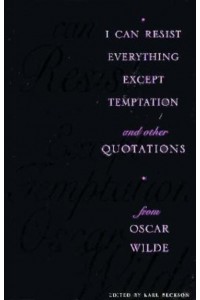 I Can Resist Everything Except Temptation And Other Quotations from Oscar Wilde