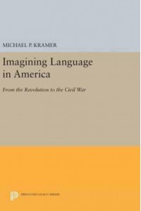 Imagining Language in America From the Revolution to the Civil War - Princeton Legacy Library