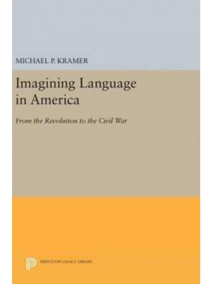 Imagining Language in America From the Revolution to the Civil War - Princeton Legacy Library