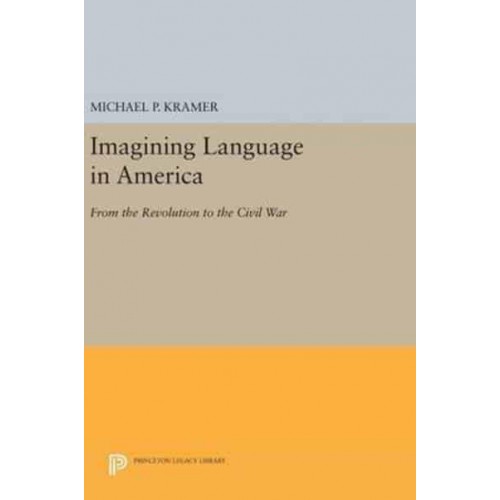 Imagining Language in America From the Revolution to the Civil War - Princeton Legacy Library