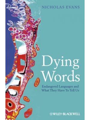 Dying Words Endangered Languages and What They Have to Tell Us - The Language Library