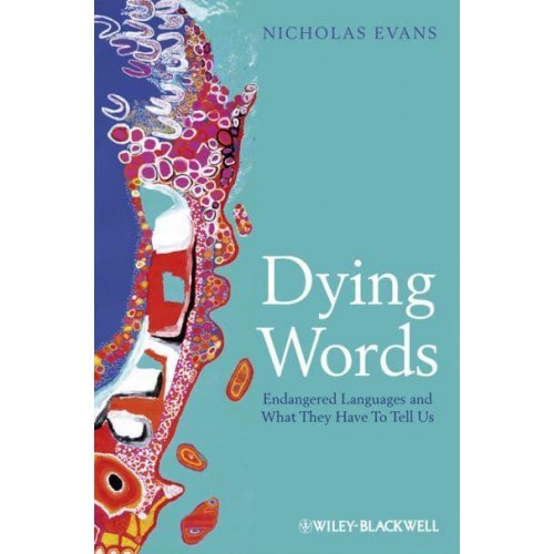 Dying Words Endangered Languages and What They Have to Tell Us - The Language Library