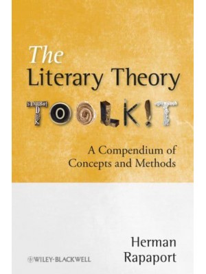 The Literary Theory Toolkit A Compendium of Concepts and Methods