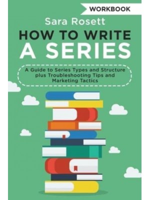 How to Write a Series Workbook: A Guide to Series Types and Structure plus Troubleshooting Tips and Marketing Tactics - Genre Fiction How To
