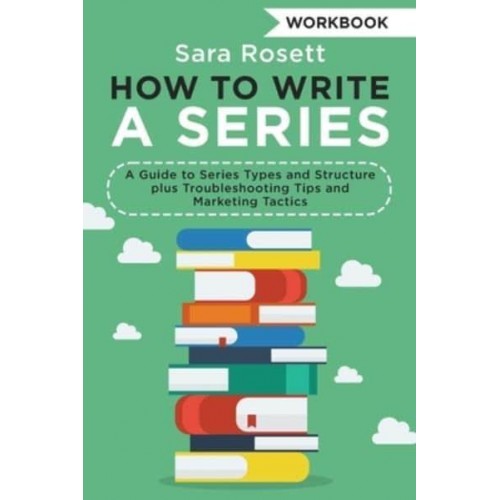 How to Write a Series Workbook: A Guide to Series Types and Structure plus Troubleshooting Tips and Marketing Tactics - Genre Fiction How To