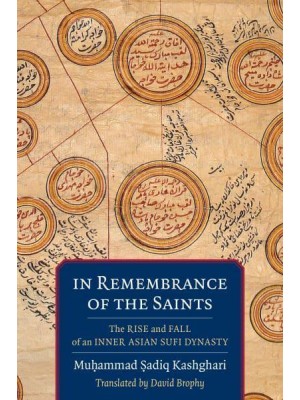 In Remembrance of the Saints The Rise and Fall of an Inner Asian Sufi Dynasty - Translations from the Asian Classics