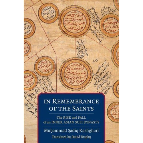 In Remembrance of the Saints The Rise and Fall of an Inner Asian Sufi Dynasty - Translations from the Asian Classics