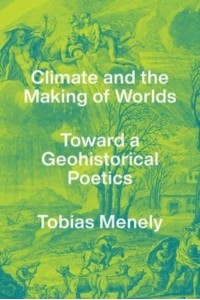 Climate and the Making of Worlds Toward a Geohistorical Poetics