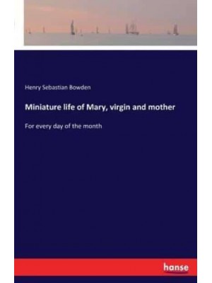 Miniature life of Mary, virgin and mother :For every day of the month
