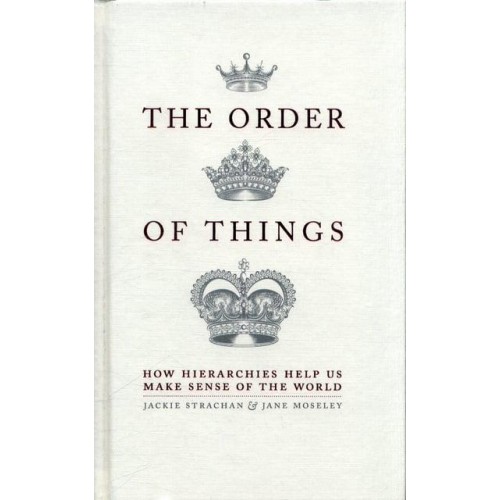 The Order of Things How Hierarchies Help Us Make Sense of the World