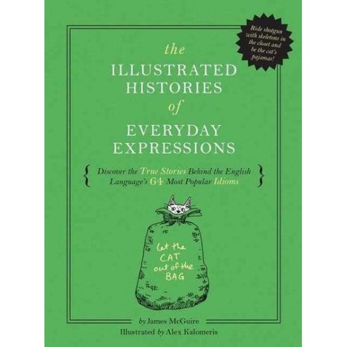 The Illustrated Histories of Everyday Expressions Discover the True Stories Behind the English Language's 64 Most Popular Idioms