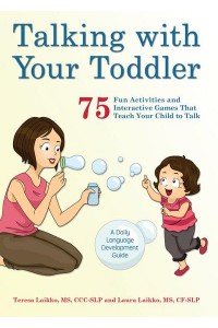 Talking With Your Toddler 75 Fun Activities and Interactive Games That Teach Your Child to Talk
