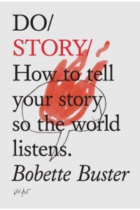Do Story How to Tell Your Story So the World Listens - Do Series