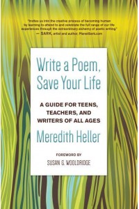 Write a Poem, Save Your Life A Guide for Teens, Teachers, and Writers of All Ages