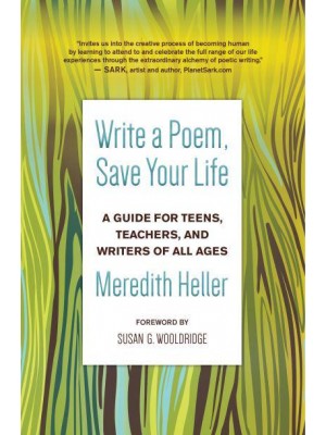 Write a Poem, Save Your Life A Guide for Teens, Teachers, and Writers of All Ages