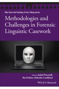 Methodologies and Challenges in Forensic Linguistic Casework - Wiley Series in the Psychology of Crime, Policing and Law