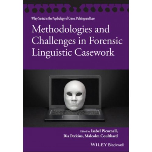 Methodologies and Challenges in Forensic Linguistic Casework - Wiley Series in the Psychology of Crime, Policing and Law