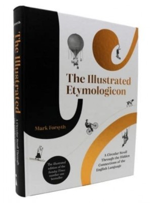 The Illustrated Etymologicon A Circular Stroll Through the Hidden Connections of the English Language