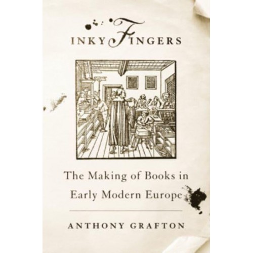 Inky Fingers The Making of Books in Early Modern Europe