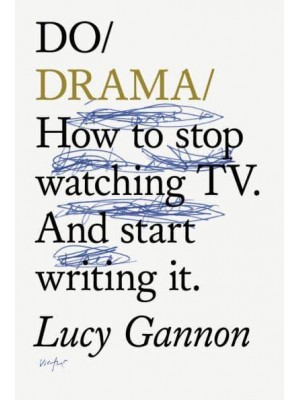 Do Drama How to Stop Watching TV Drama - And Start Writing It